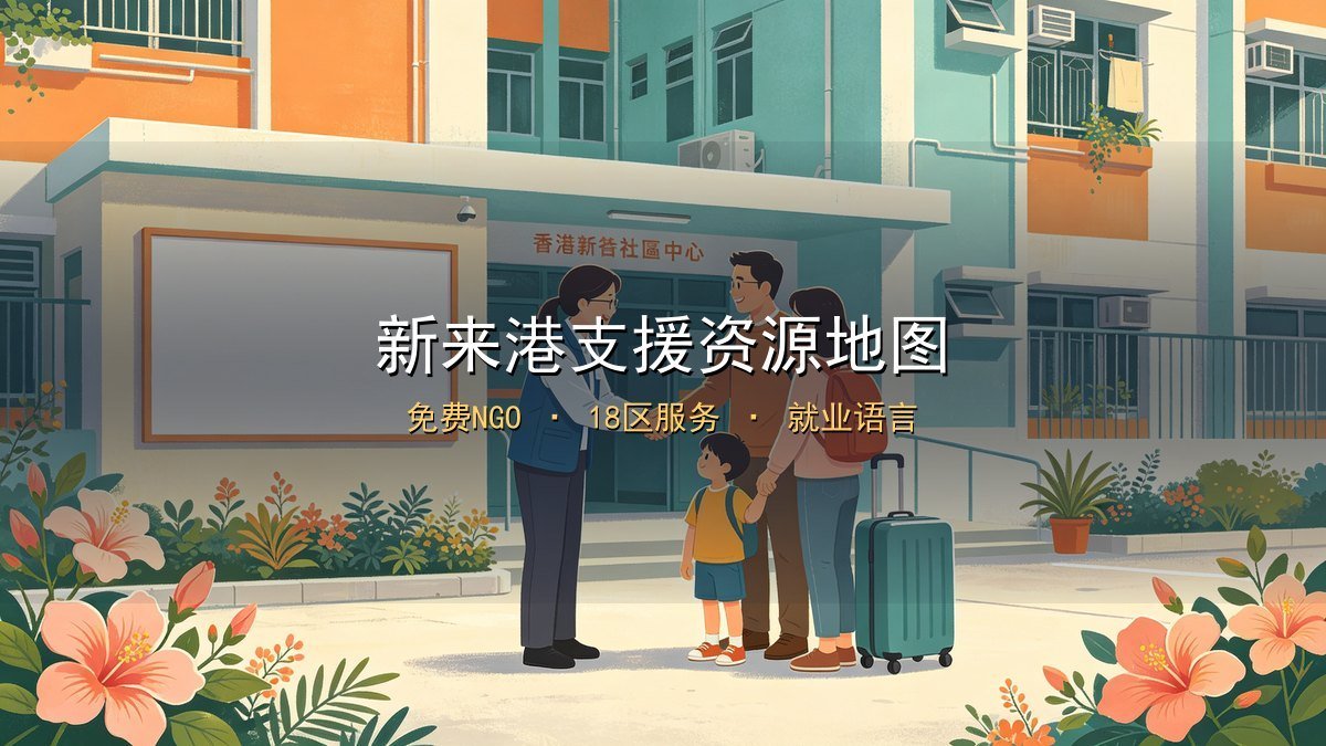 2026新来港人士支援资源地图｜民政总署资助免费NGO+18区活动+就业语言课程+人才办转介+求助热线